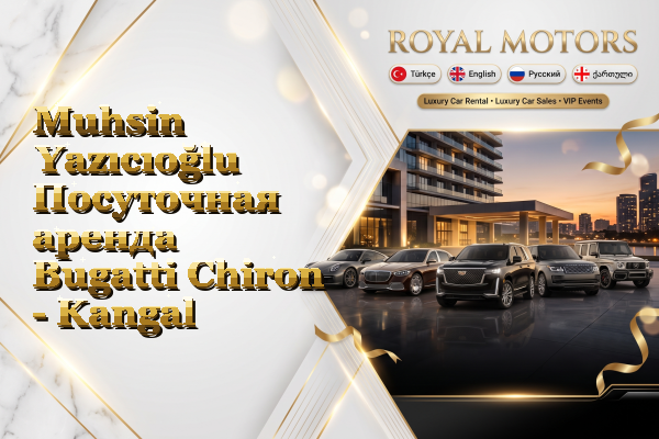 Muhsin Yazıcıoğlu Посуточная аренда Bugatti Chiron - Kangal