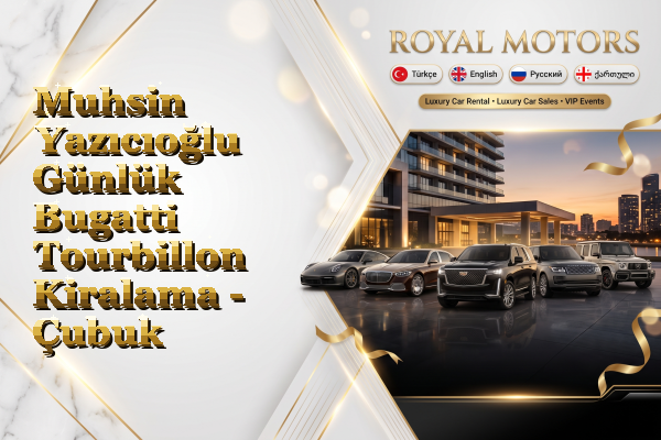Muhsin Yazıcıoğlu Günlük Bugatti Tourbillon Kiralama - Çubuk