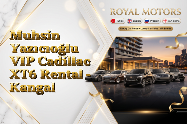 Muhsin Yazıcıoğlu VIP Cadillac XT6 Rental - Kangal