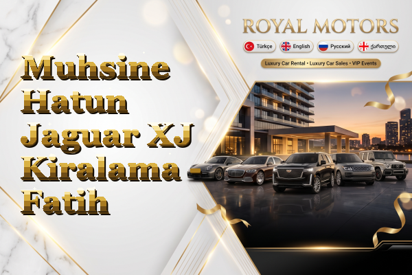 Muhsine Hatun Jaguar XJ Kiralama - Fatih