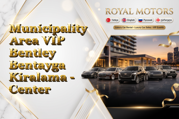 Municipality Area VIP Bentley Bentayga Kiralama - Center