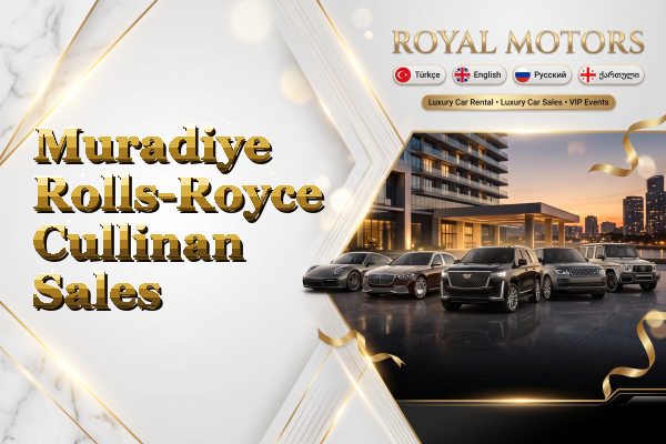 Muradiye Rolls-Royce Cullinan Sales