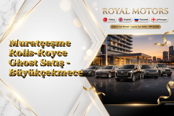 Muratçeşme Rolls-Royce Ghost Satış - Büyükçekmece