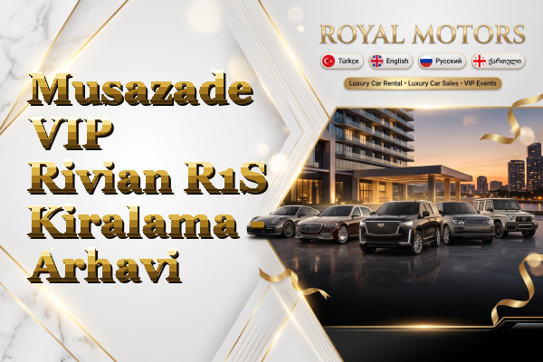 Musazade VIP Rivian R1S Kiralama - Arhavi