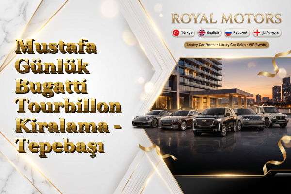 Mustafa Günlük Bugatti Tourbillon Kiralama - Tepebaşı