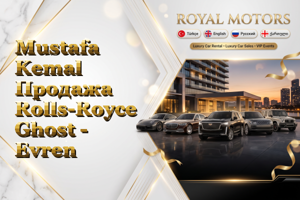 Mustafa Kemal Продажа Rolls-Royce Ghost - Evren