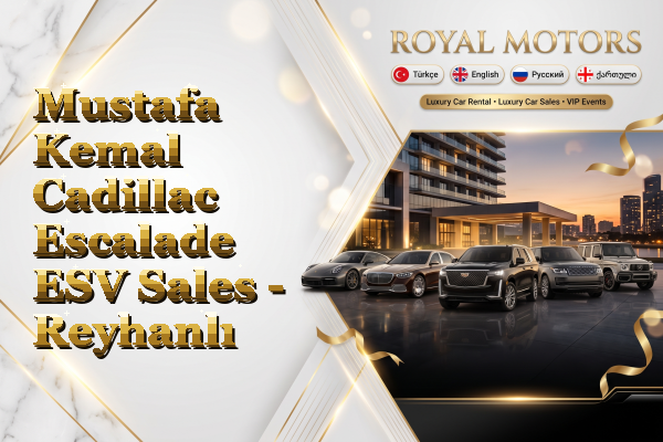 Mustafa Kemal Cadillac Escalade ESV Sales - Reyhanlı