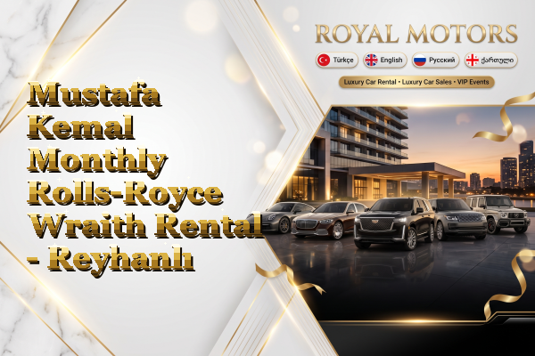 Mustafa Kemal Monthly Rolls-Royce Wraith Rental - Reyhanlı