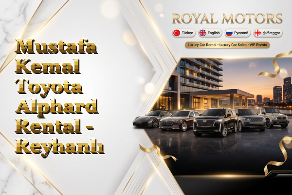 Mustafa Kemal Toyota Alphard Rental - Reyhanlı