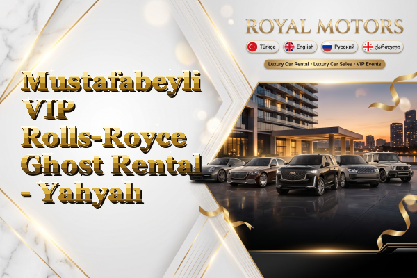 Mustafabeyli VIP Rolls-Royce Ghost Rental - Yahyalı