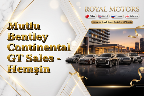 Mutlu Bentley Continental GT Sales - Hemşin