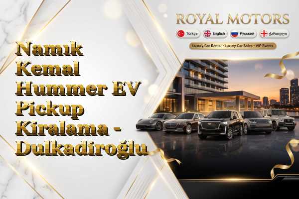 Namık Kemal Hummer EV Pickup Kiralama - Dulkadiroğlu
