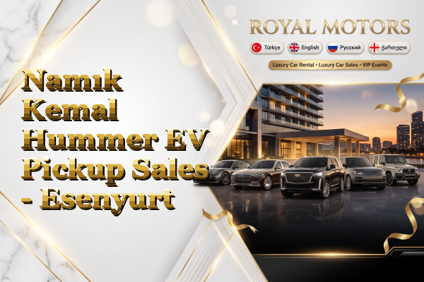 Namık Kemal Hummer EV Pickup Sales - Esenyurt