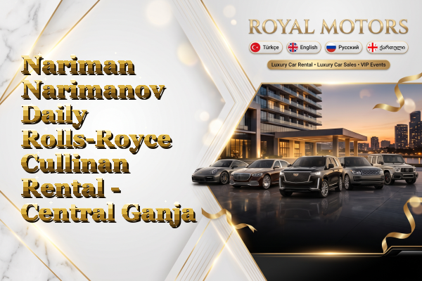 Nariman Narimanov Daily Rolls-Royce Cullinan Rental - Central Ganja