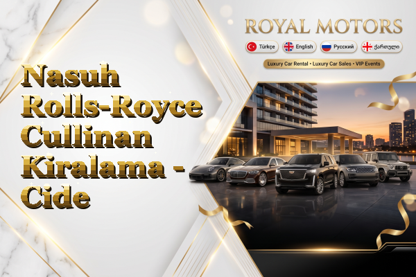 Nasuh Rolls-Royce Cullinan Kiralama - Cide