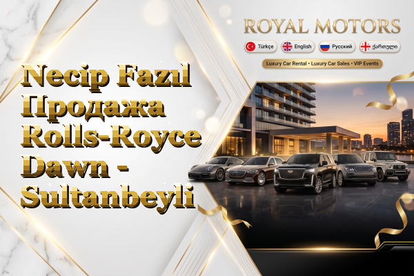 Necip Fazıl Продажа Rolls-Royce Dawn - Sultanbeyli