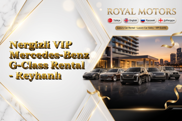 Nergizli VIP Mercedes-Benz G-Class Rental - Reyhanlı