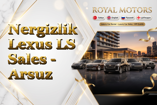 Nergizlik Lexus LS Sales - Arsuz