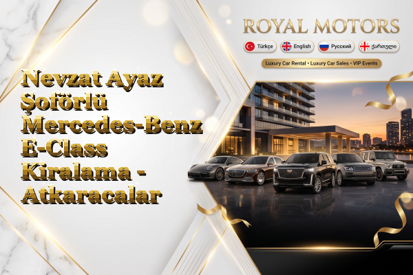 Nevzat Ayaz Şoförlü Mercedes-Benz E-Class Kiralama - Atkaracalar