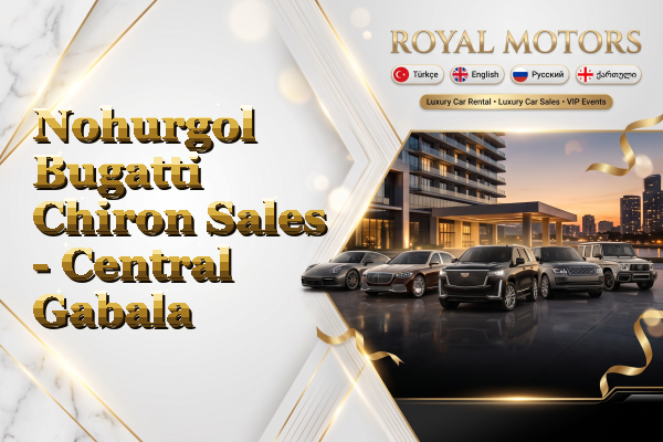 Nohurgol Bugatti Chiron Sales - Central Gabala