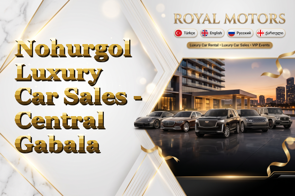 Nohurgol Luxury Car Sales - Central Gabala