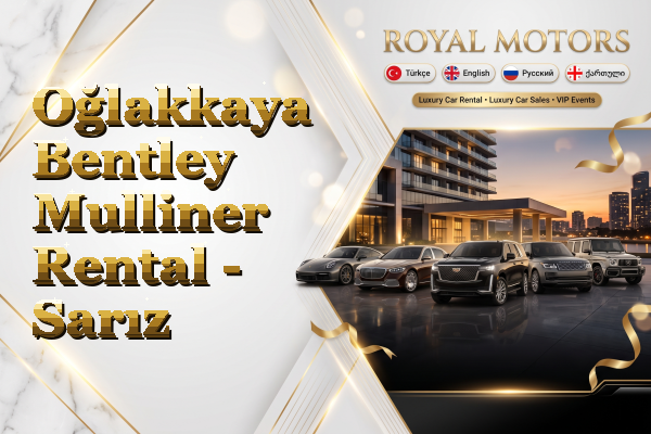 Oğlakkaya Bentley Mulliner Rental - Sarız