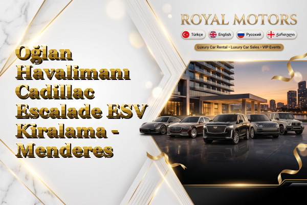 Oğlan Havalimanı Cadillac Escalade ESV Kiralama - Menderes