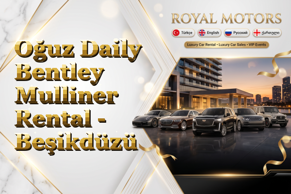 Oğuz Daily Bentley Mulliner Rental - Beşikdüzü