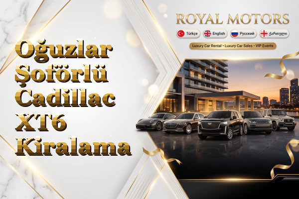 Oğuzlar Şoförlü Cadillac XT6 Kiralama
