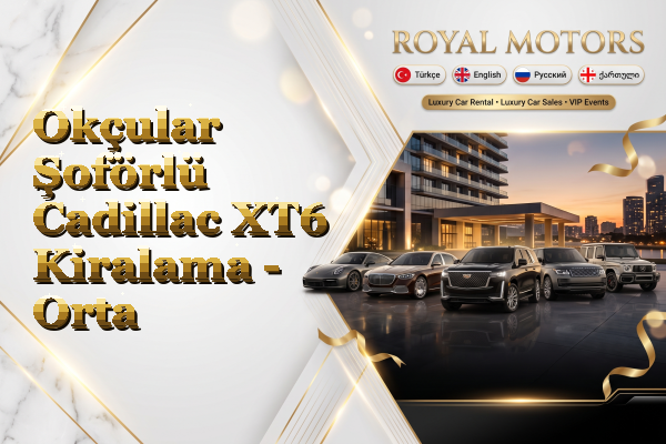 Okçular Şoförlü Cadillac XT6 Kiralama - Orta