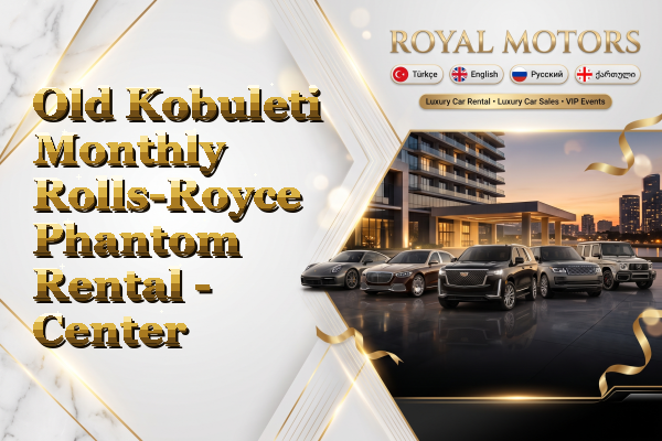 Old Kobuleti Monthly Rolls-Royce Phantom Rental - Center
