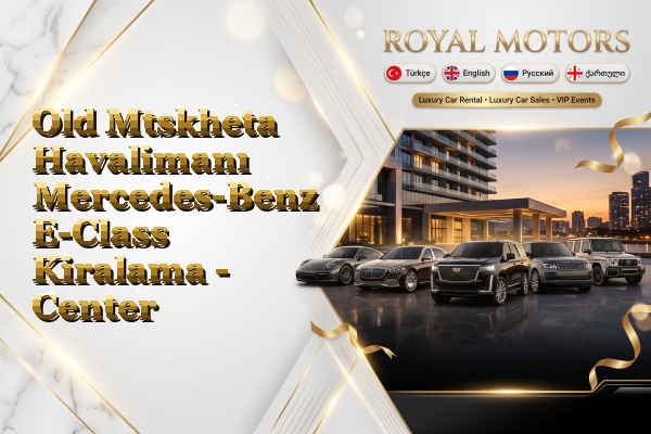 Old Mtskheta Havalimanı Mercedes-Benz E-Class Kiralama - Center