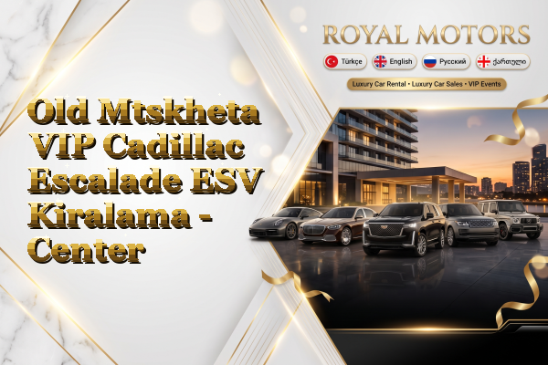 Old Mtskheta VIP Cadillac Escalade ESV Kiralama - Center