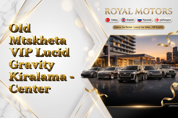 Old Mtskheta VIP Lucid Gravity Kiralama - Center