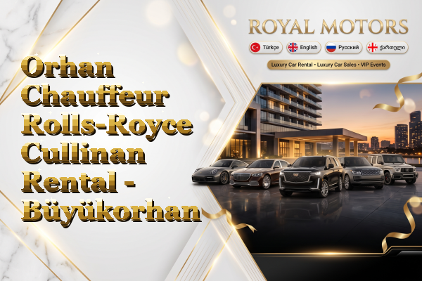 Orhan Chauffeur Rolls-Royce Cullinan Rental - Büyükorhan