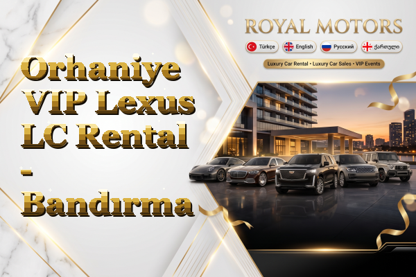 Orhaniye VIP Lexus LC Rental - Bandırma