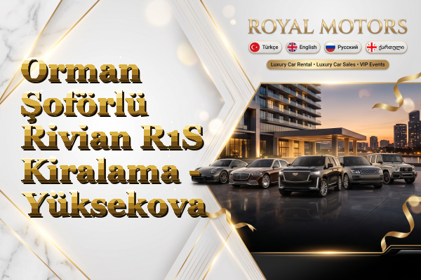 Orman Şoförlü Rivian R1S Kiralama - Yüksekova
