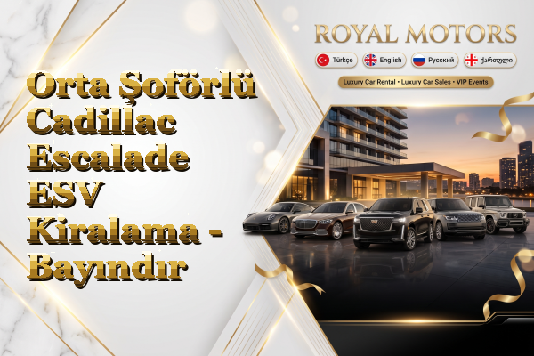 Orta Şoförlü Cadillac Escalade ESV Kiralama - Bayındır
