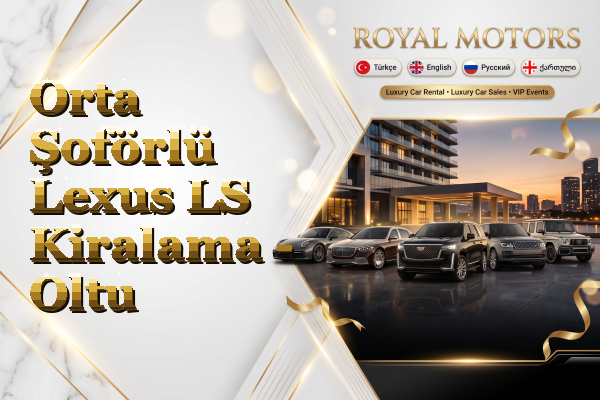 Orta Şoförlü Lexus LS Kiralama - Oltu