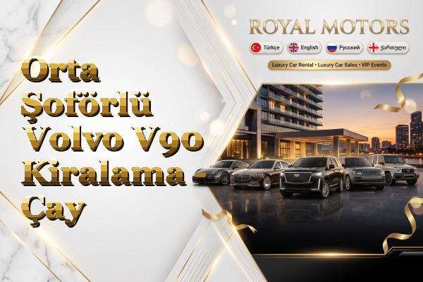 Orta Şoförlü Volvo V90 Kiralama - Çay