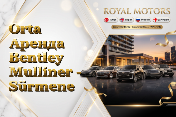 Orta Аренда Bentley Mulliner - Sürmene