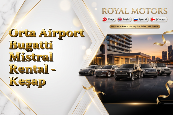 Orta Airport Bugatti Mistral Rental - Keşap