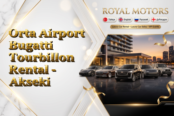 Orta Airport Bugatti Tourbillon Rental - Akseki