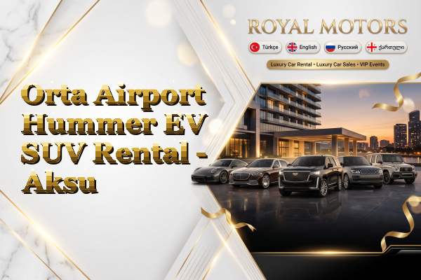 Orta Airport Hummer EV SUV Rental - Aksu