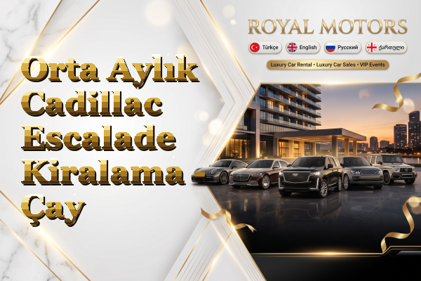 Orta Aylık Cadillac Escalade Kiralama - Çay