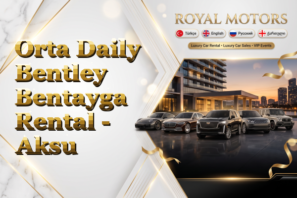 Orta Daily Bentley Bentayga Rental - Aksu