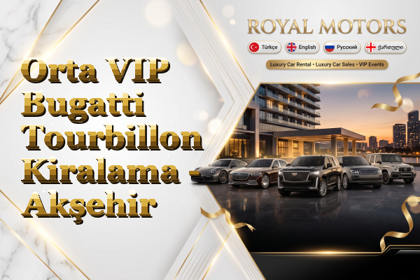Orta VIP Bugatti Tourbillon Kiralama - Akşehir