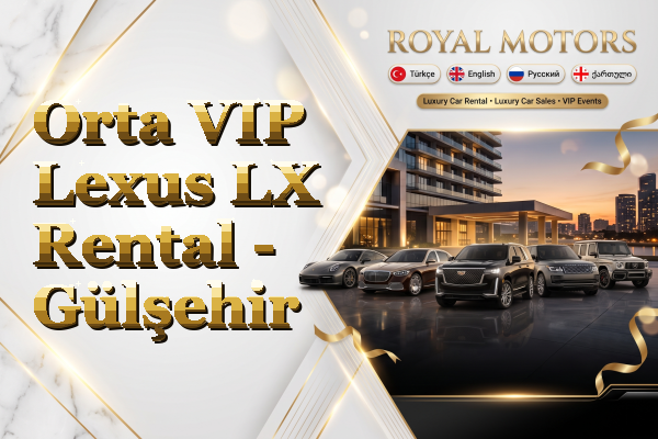 Orta VIP Lexus LX Rental - Gülşehir