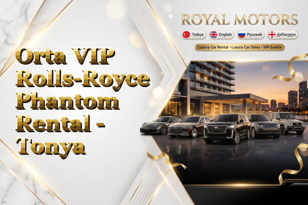 Orta VIP Rolls-Royce Phantom Rental - Tonya