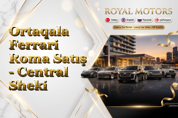 Ortaqala Ferrari Roma Satış - Central Sheki